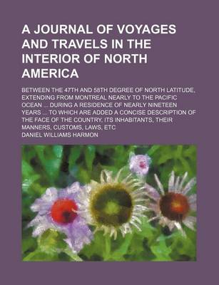 Book cover for A Journal of Voyages and Travels in the Interior of North America; Between the 47th and 58th Degree of North Latitude, Extending from Montreal Nearly to the Pacific Ocean During a Residence of Nearly Nineteen Years to Which Are Added a Concise Description