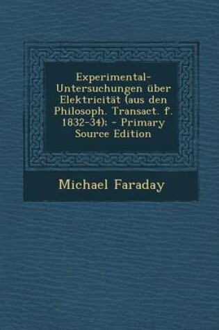 Cover of Experimental-Untersuchungen Uber Elektricitat (Aus Den Philosoph. Transact. F. 1832-34);