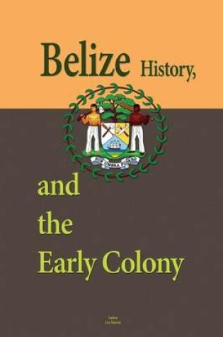 Cover of Belize History, and the Early Colony