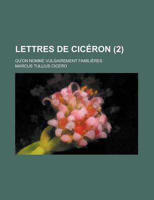 Book cover for Lettres de Ciceron; Qu'on Nomme Vulgairement Familieres (2 )