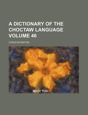 Book cover for A Dictionary of the Choctaw Language Volume 46