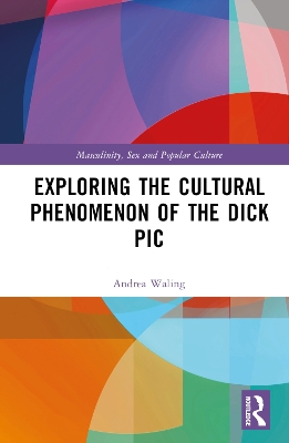 Book cover for Exploring the Cultural Phenomenon of the Dick Pic