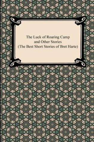 Cover of The Luck of Roaring Camp and Other Stories (the Best Short Stories of Bret Harte)