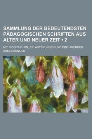 Cover of Sammlung Der Bedeutendsten Padagogischen Schriften Aus Alter Und Neuer Zeit (2 ); Mit Biographien, Erlauterungen Und Erklarenden Anmerkungen