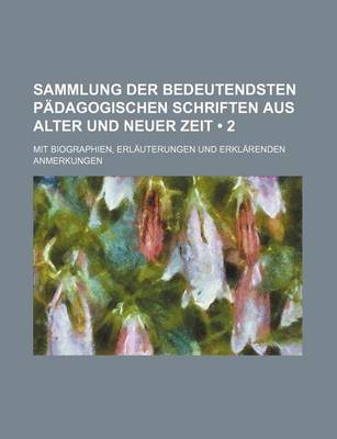 Book cover for Sammlung Der Bedeutendsten Padagogischen Schriften Aus Alter Und Neuer Zeit (2 ); Mit Biographien, Erlauterungen Und Erklarenden Anmerkungen