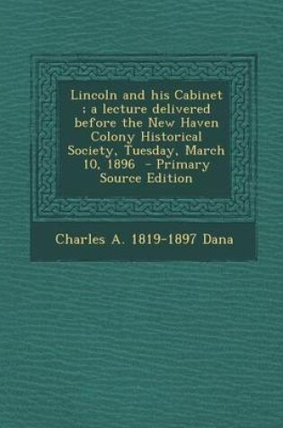 Cover of Lincoln and His Cabinet; A Lecture Delivered Before the New Haven Colony Historical Society, Tuesday, March 10, 1896 - Primary Source Edition