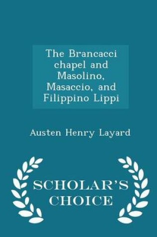 Cover of The Brancacci Chapel and Masolino, Masaccio, and Filippino Lippi - Scholar's Choice Edition