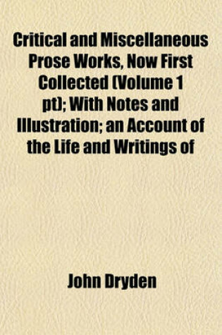 Cover of Critical and Miscellaneous Prose Works, Now First Collected (Volume 1 PT); With Notes and Illustration; An Account of the Life and Writings of