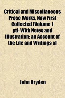 Book cover for Critical and Miscellaneous Prose Works, Now First Collected (Volume 1 PT); With Notes and Illustration; An Account of the Life and Writings of