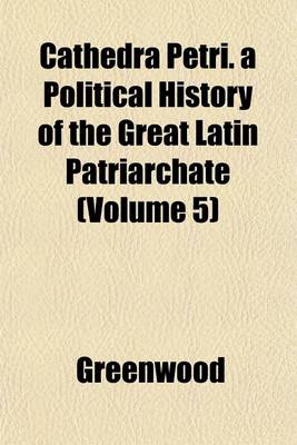 Book cover for Cathedra Petri. a Political History of the Great Latin Patriarchate (Volume 5)