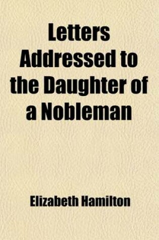 Cover of Letters Addressed to the Daughter of a Nobleman (Volume 2); On the Formation of the Religious and the Moral Principle