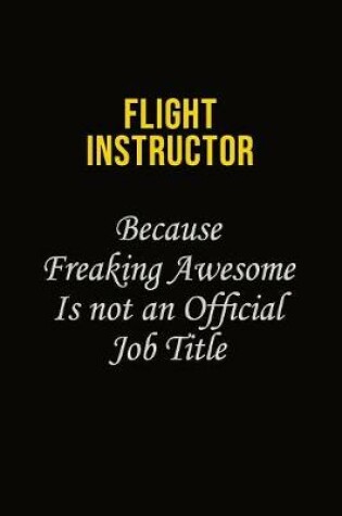 Cover of Flight Instructor Because Freaking Asweome Is Not An Official Job Title