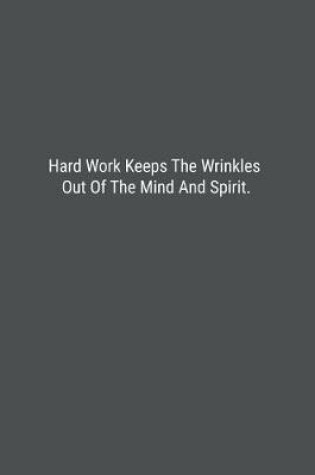 Cover of Hard Work Keeps The Wrinkles Out Of The Mind And Spirit.