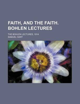 Book cover for Faith, and the Faith. Bohlen Lectures; The Bohlen Lectures, 1914