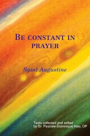 Cover of Be constant in prayer  Saint Augustine on Prayer