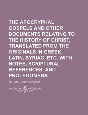 Book cover for The Apocryphal Gospels and Other Documents Relating to the History of Christ, Translated from the Originals in Greek, Latin, Syriac, Etc. with Notes, Scriptural References, and Prolegomena