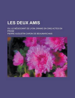 Book cover for Les Deux Amis; Ou, Le Negociant de Lyon; Drame En Cinq Actes En Prose