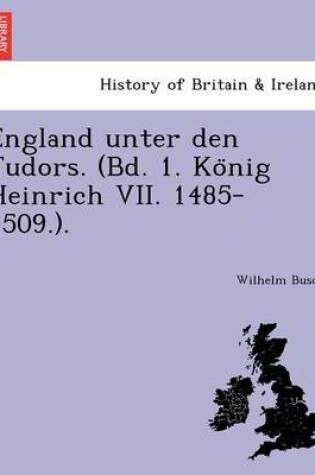 Cover of England Unter Den Tudors. (Bd. 1. Ko Nig Heinrich VII. 1485-1509.).