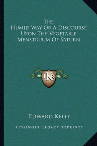 Cover of The Humid Way or a Discourse Upon the Vegetable Menstruum of Saturn