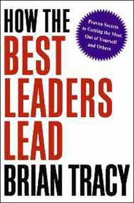 Book cover for How the Best Leaders Lead: Proven Secrets to Getting the Most out of Yourself and Others