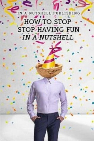 Cover of How to Stop Having Fun in a Nutshell