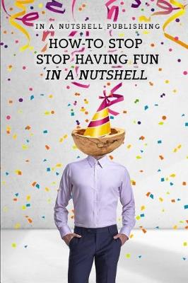 Book cover for How to Stop Having Fun in a Nutshell