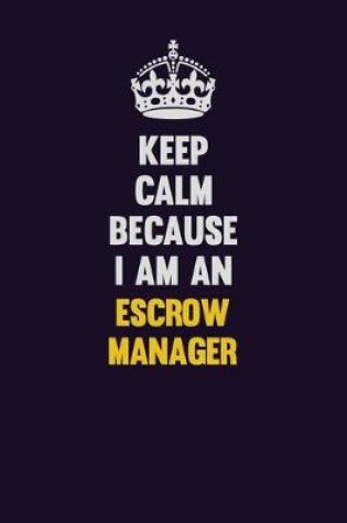 Cover of Keep Calm Because I Am An Escrow Manager