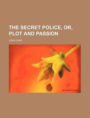 Book cover for The Secret Police, Or, Plot and Passion