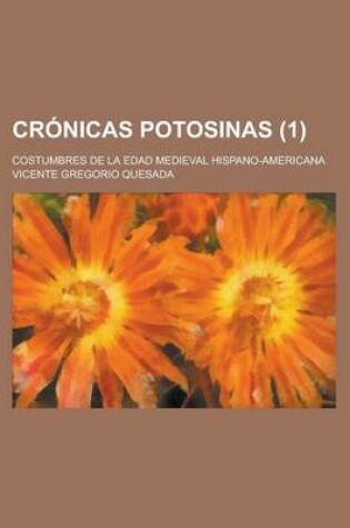 Cover of Cronicas Potosinas; Costumbres de La Edad Medieval Hispano-Americana (1)