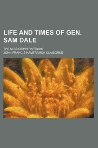 Cover of Life and Times of Gen. Sam Dale; The Mississippi Partisan