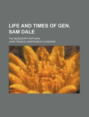 Book cover for Life and Times of Gen. Sam Dale; The Mississippi Partisan