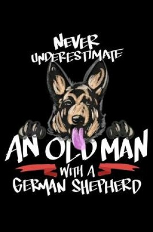 Cover of Never Underestimate An Old Man With A German Shepherd