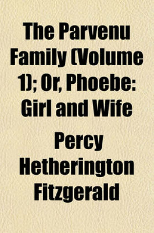 Cover of The Parvenu Family (Volume 1); Or, Phoebe