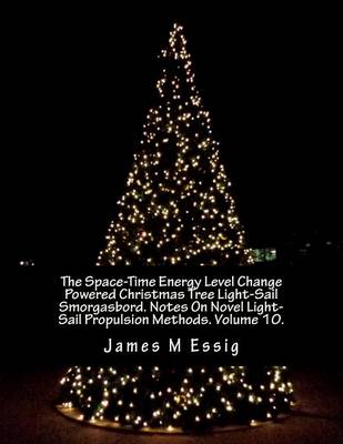 Book cover for The Space-Time Energy Level Change Powered Christmas Tree Light-Sail Smorgasbord. Notes on Novel Light-Sail Propulsion Methods. Volume 10.