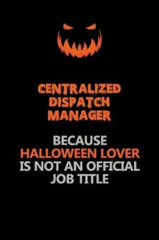 Cover of Centralized Dispatch Manager Because Halloween Lover Is Not An Official Job Title