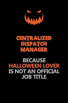 Book cover for Centralized Dispatch Manager Because Halloween Lover Is Not An Official Job Title