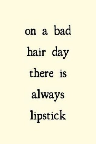 Cover of On a bad hair day there is always lipstick