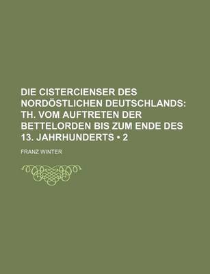 Book cover for Die Cistercienser Des Nordostlichen Deutschlands (2); Th. Vom Auftreten Der Bettelorden Bis Zum Ende Des 13. Jahrhunderts
