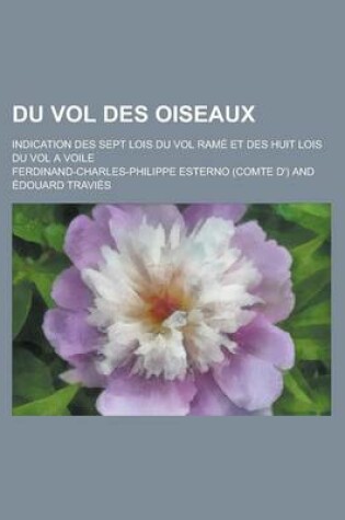 Cover of Du Vol Des Oiseaux; Indication Des Sept Lois Du Vol Rame Et Des Huit Lois Du Vol a Voile