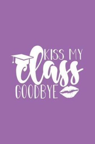 Cover of Kiss My Class Goodbye