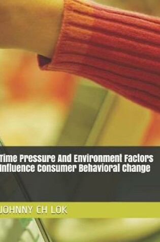 Cover of Time Pressure And Environment Factors Influence Consumer Behavioral Change