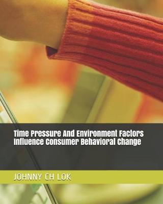 Book cover for Time Pressure And Environment Factors Influence Consumer Behavioral Change