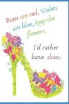 Book cover for Rose's Are Red, Violet's Are Blue, Keep the Flowers, I'd Rather Have Shoes
