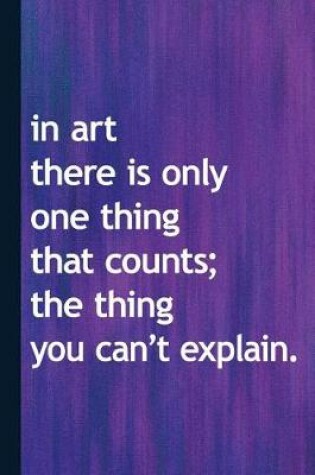 Cover of In Art There Is Only One Thing That Counts the Thing You Can't Explain