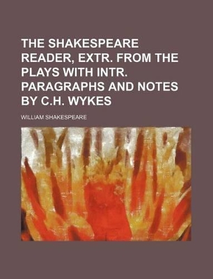 Book cover for The Shakespeare Reader, Extr. from the Plays with Intr. Paragraphs and Notes by C.H. Wykes