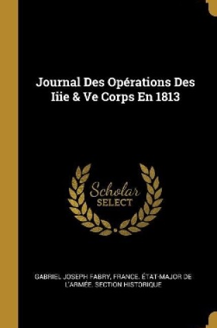 Cover of Journal Des Op�rations Des Iiie & Ve Corps En 1813