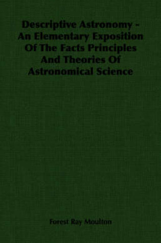 Cover of Descriptive Astronomy - An Elementary Exposition Of The Facts Principles And Theories Of Astronomical Science