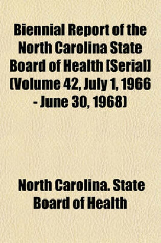 Cover of Biennial Report of the North Carolina State Board of Health [Serial] (Volume 42, July 1, 1966 - June 30, 1968)