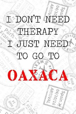 Book cover for I Don't Need Therapy I Just Need To Go To Oaxaca