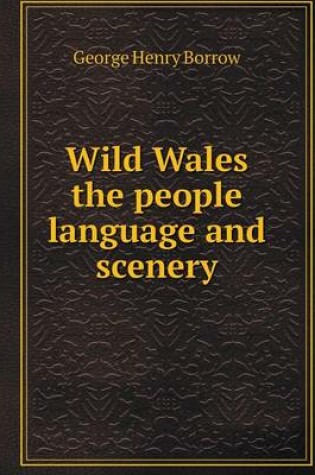 Cover of Wild Wales the people language and scenery